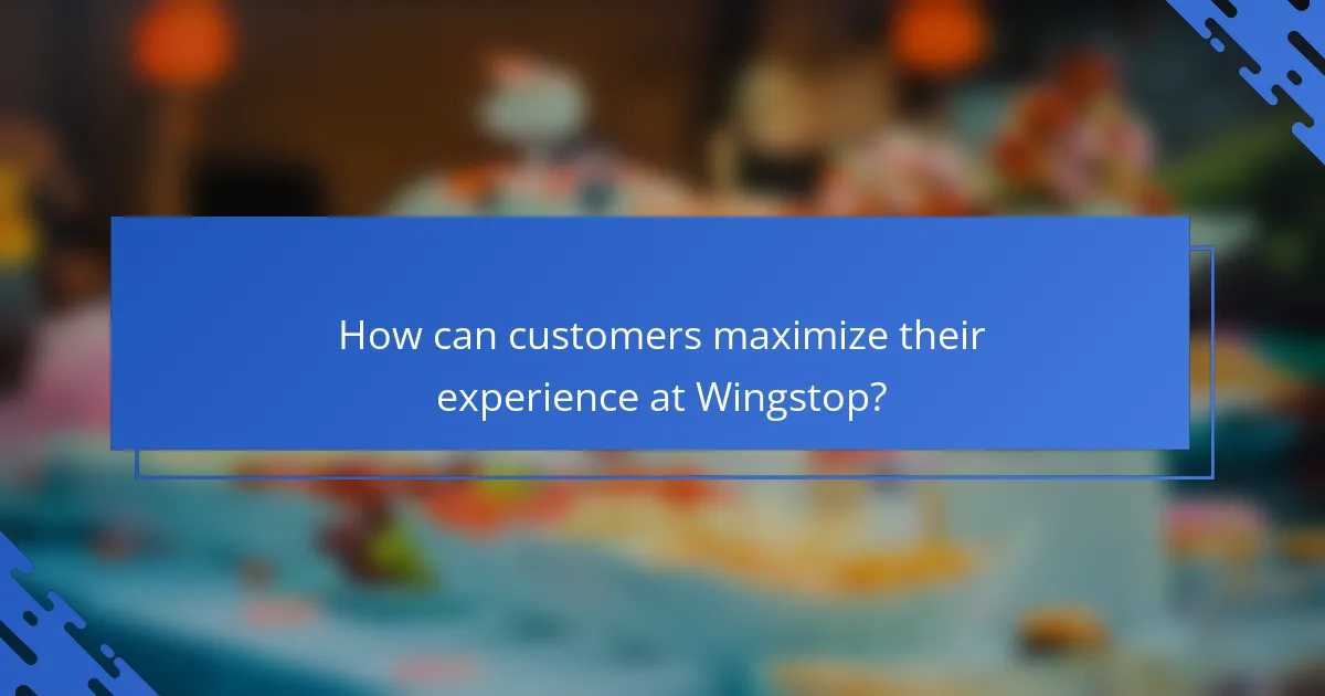 How can customers maximize their experience at Wingstop?