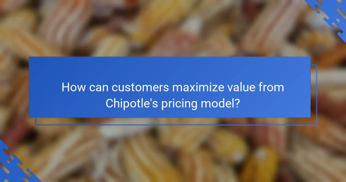 How can customers maximize value from Chipotle's pricing model?