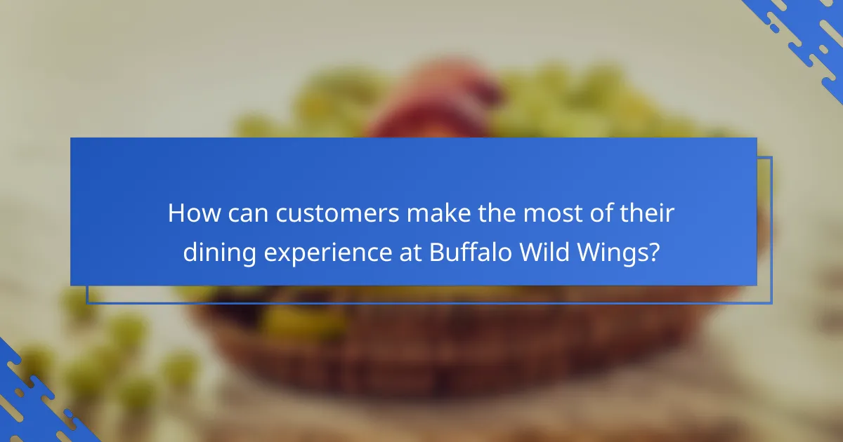 How can customers make the most of their dining experience at Buffalo Wild Wings?