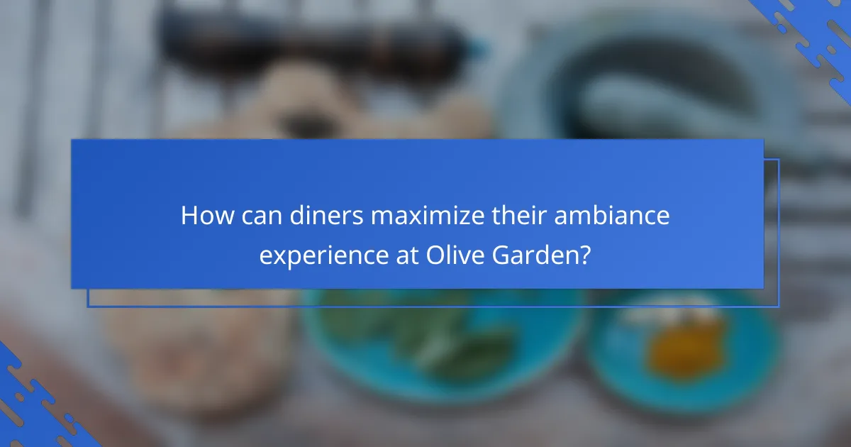 How can diners maximize their ambiance experience at Olive Garden?