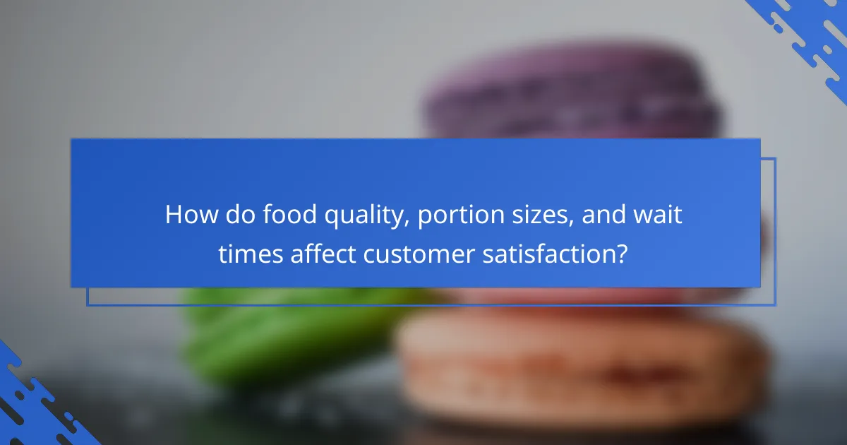 How do food quality, portion sizes, and wait times affect customer satisfaction?