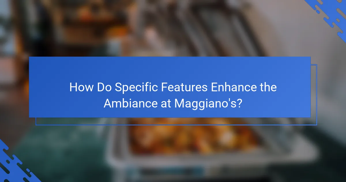 How Do Specific Features Enhance the Ambiance at Maggiano's?
