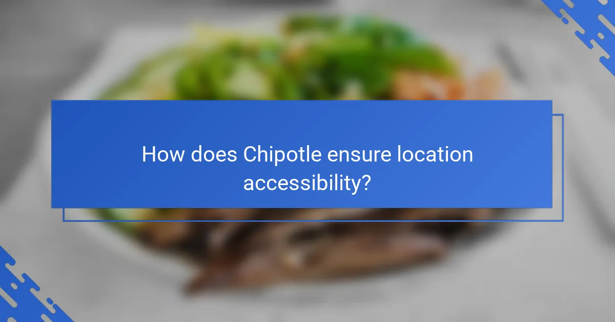 How does Chipotle ensure location accessibility?