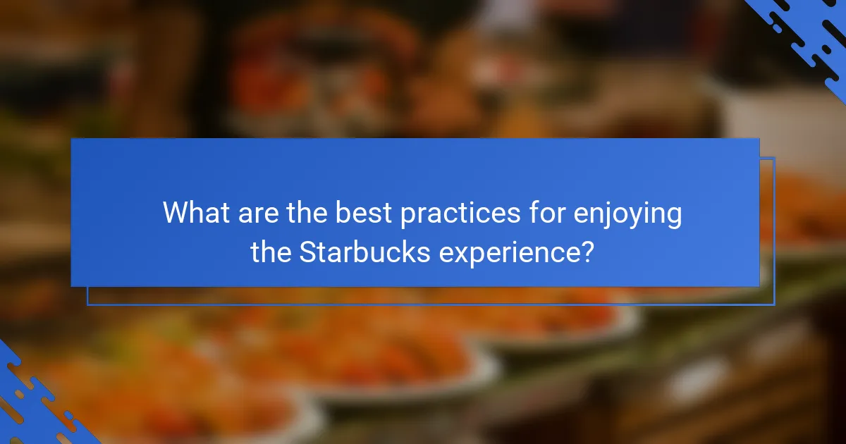 What are the best practices for enjoying the Starbucks experience?