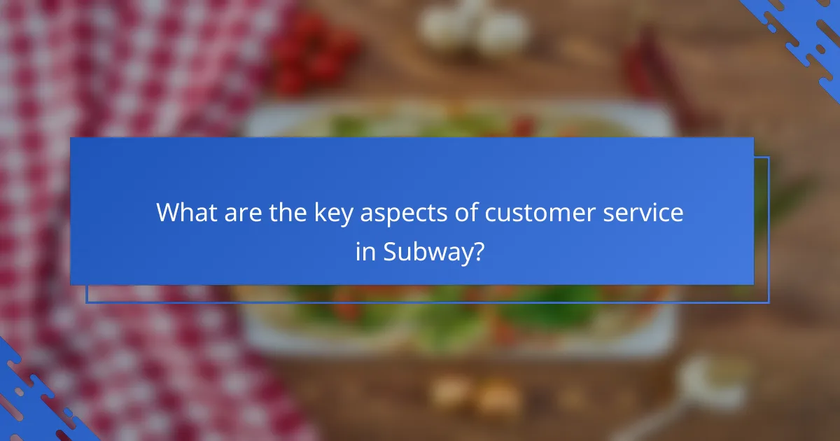 What are the key aspects of customer service in Subway?