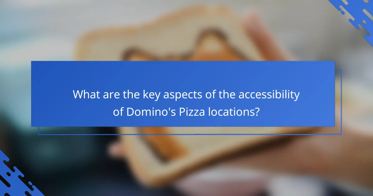 What are the key aspects of the accessibility of Domino's Pizza locations?