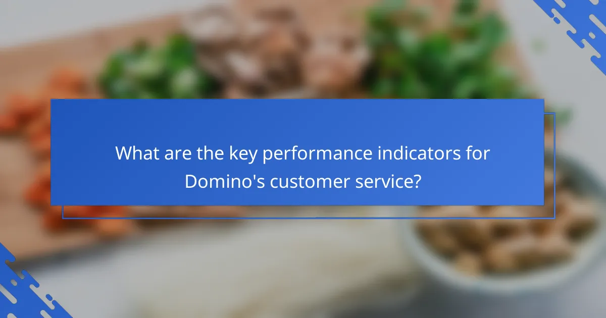 What are the key performance indicators for Domino's customer service?