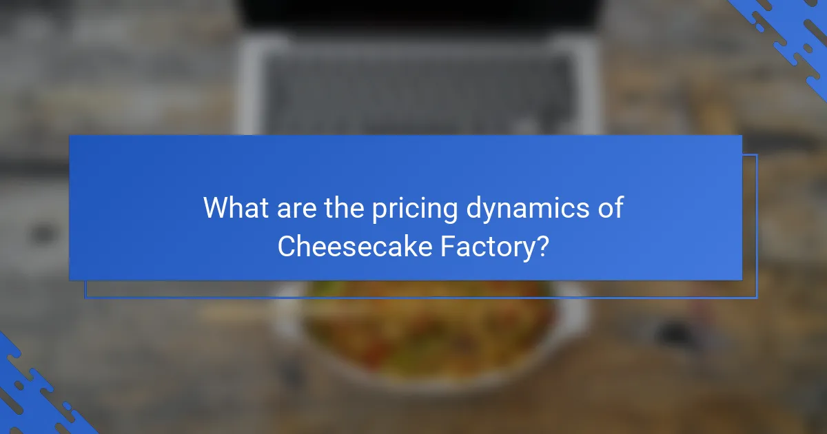 What are the pricing dynamics of Cheesecake Factory?
