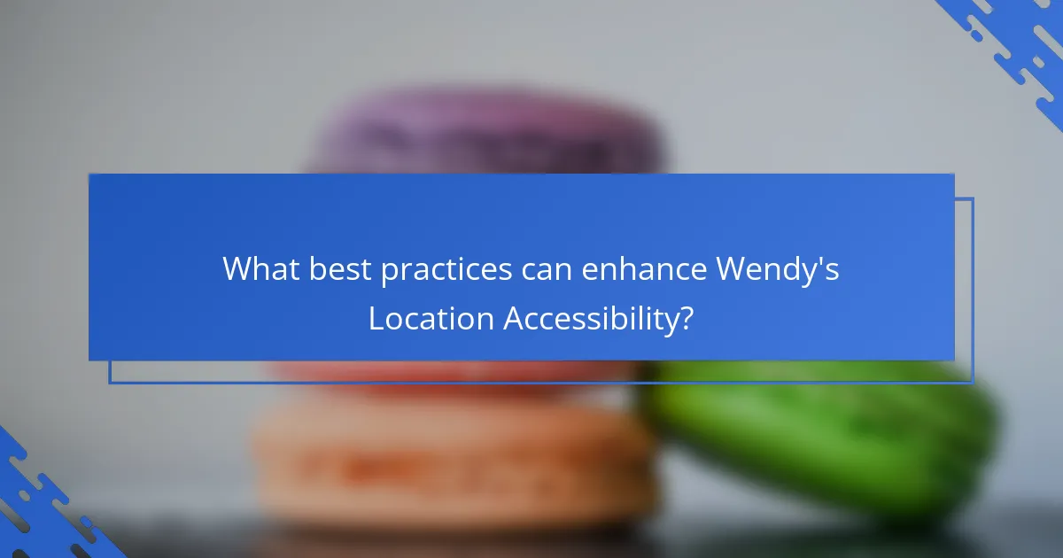 What best practices can enhance Wendy's Location Accessibility?