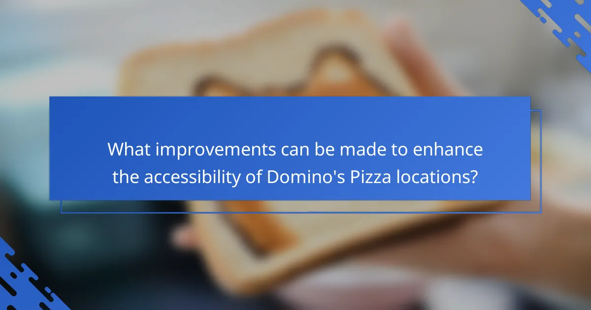 What improvements can be made to enhance the accessibility of Domino's Pizza locations?