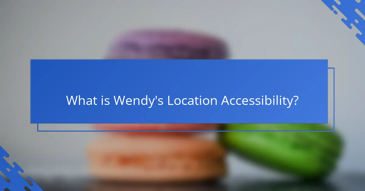 What is Wendy's Location Accessibility?