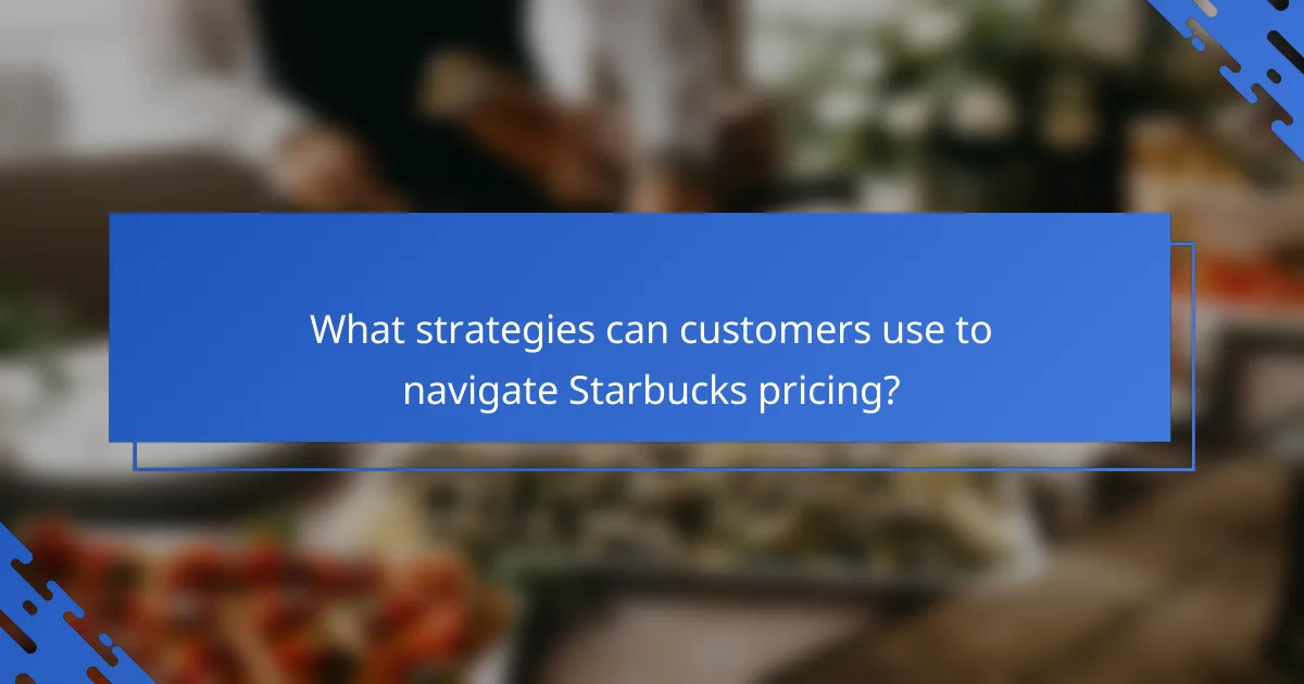 What strategies can customers use to navigate Starbucks pricing?