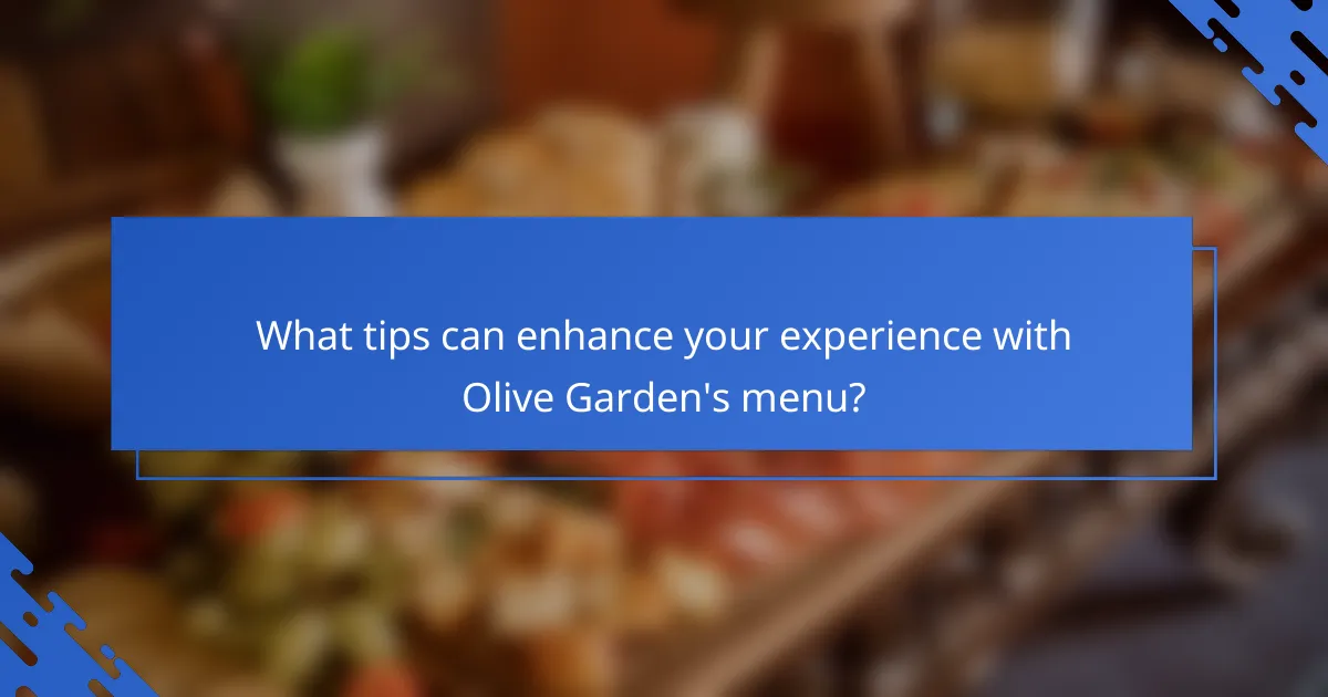 What tips can enhance your experience with Olive Garden's menu?